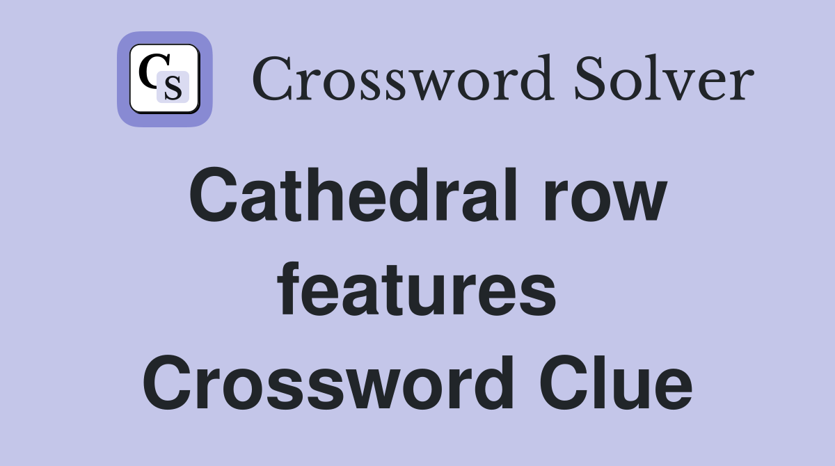Cathedral row features Crossword Clue
