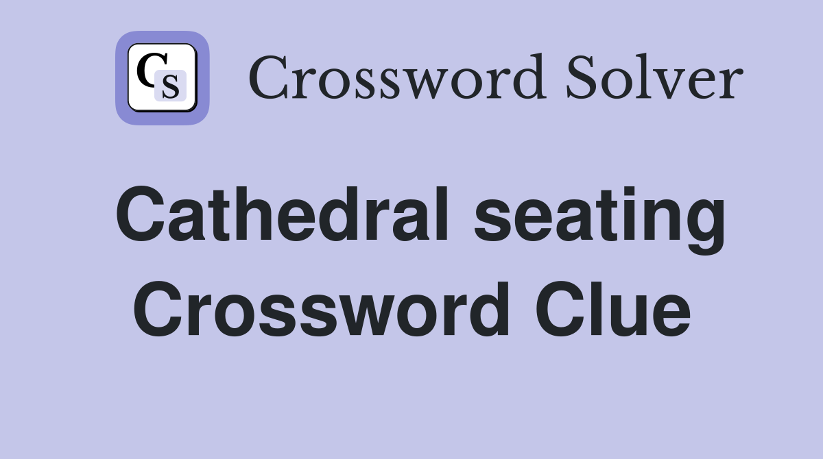 Cathedral seating Crossword Clue