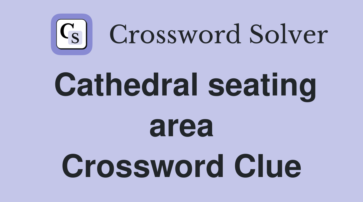 Cathedral seating area Crossword Clue