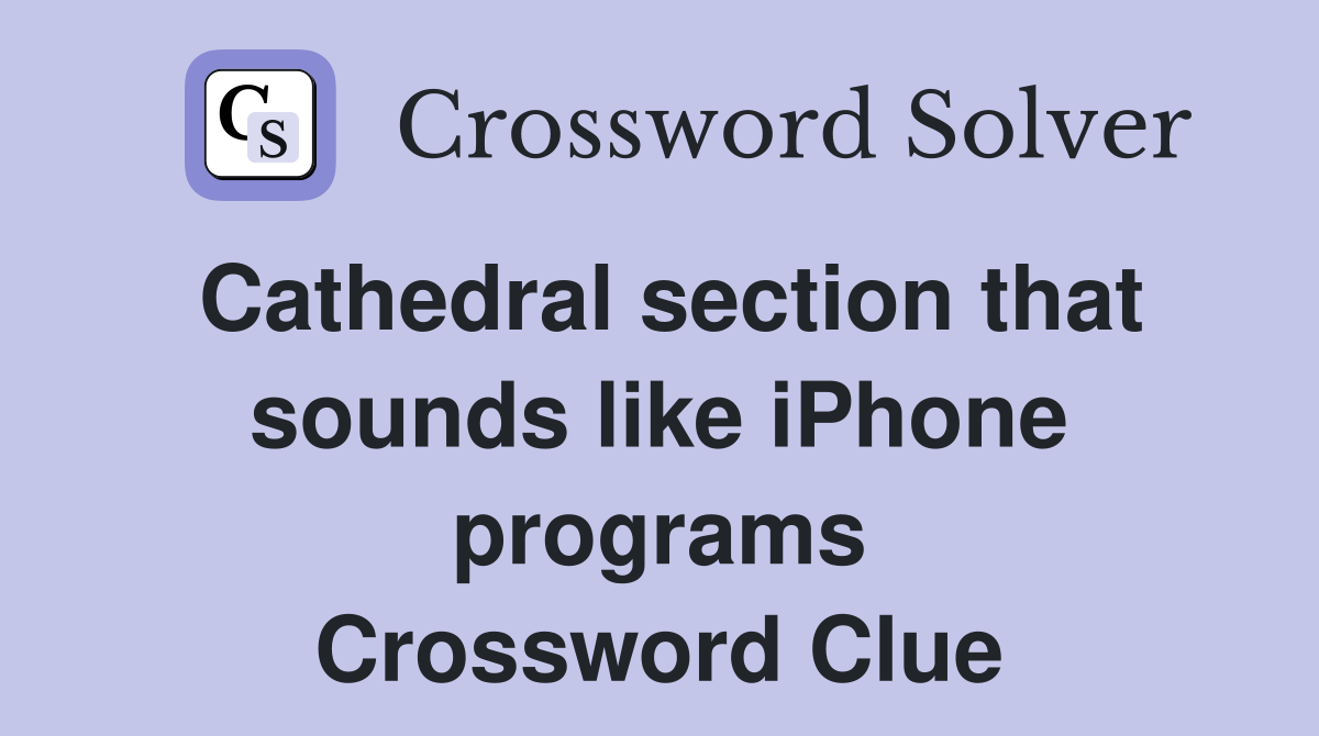 Cathedral section that sounds like iPhone programs Crossword Clue