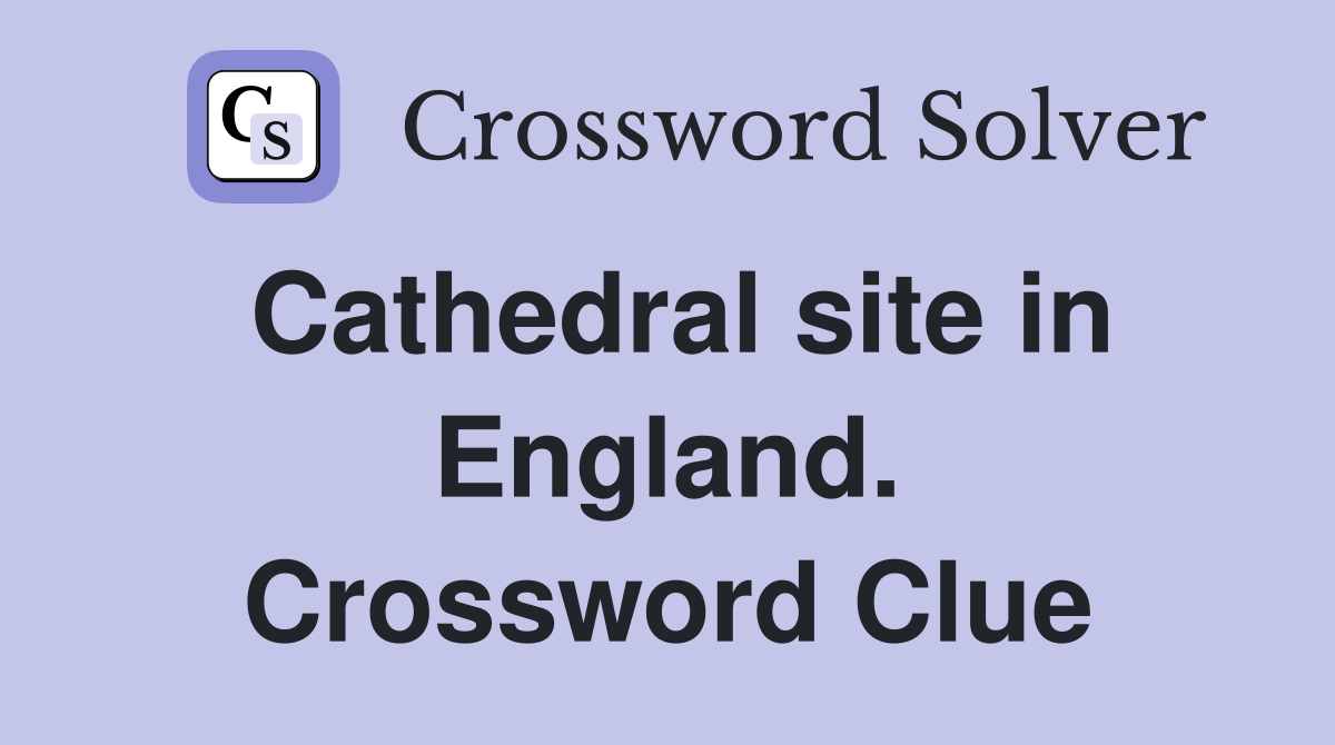 Cathedral site in England. Crossword Clue