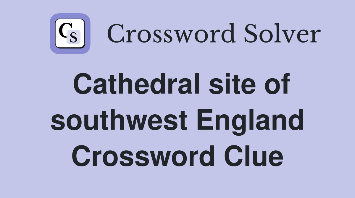 Cathedral site of southwest England Crossword Clue