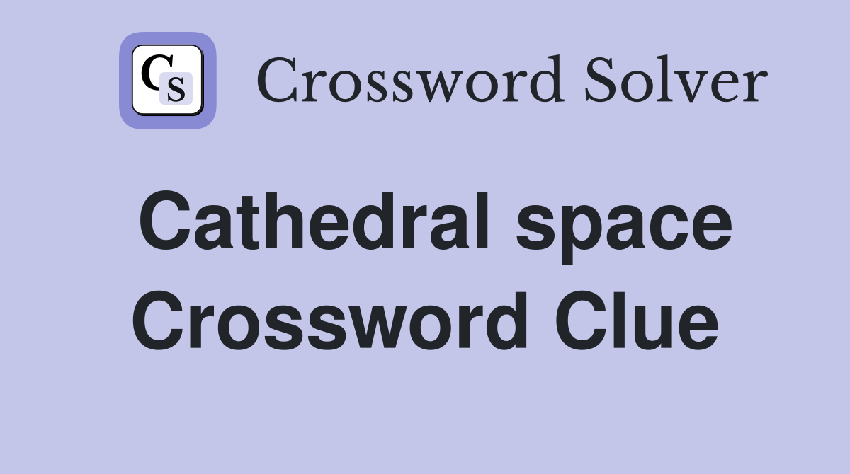 Cathedral space Crossword Clue