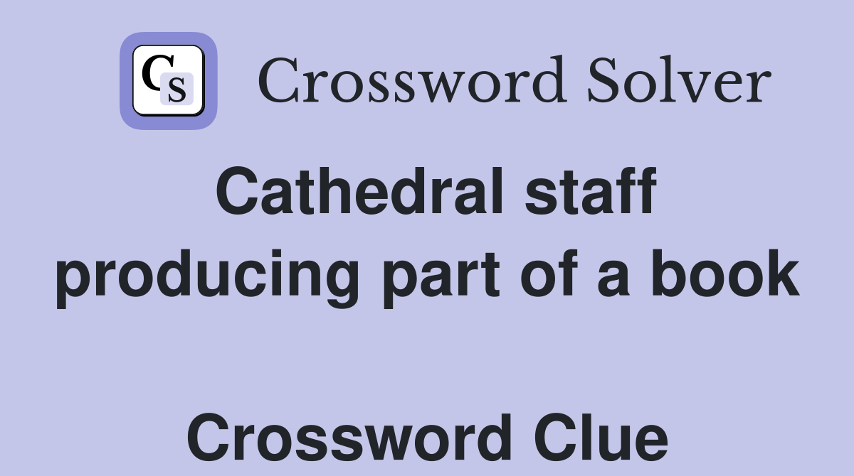 Cathedral staff producing part of a book  Crossword Clue