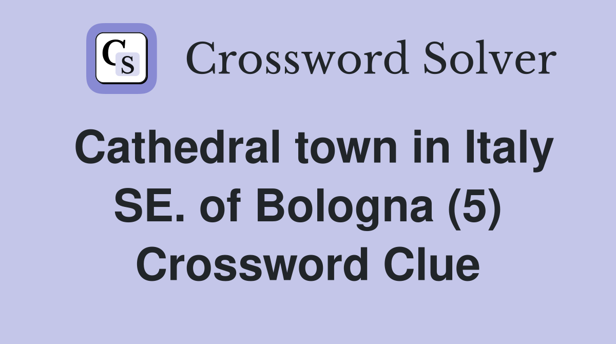 Cathedral town in Italy SE. of Bologna (5) Crossword Clue