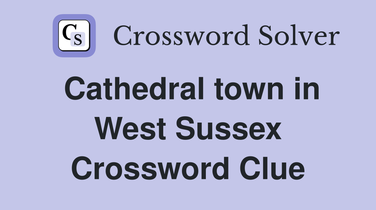 Cathedral town in West Sussex Crossword Clue