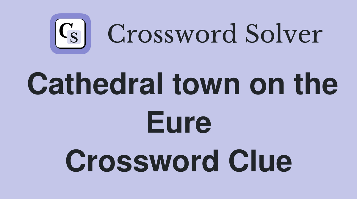 Cathedral town on the Eure Crossword Clue