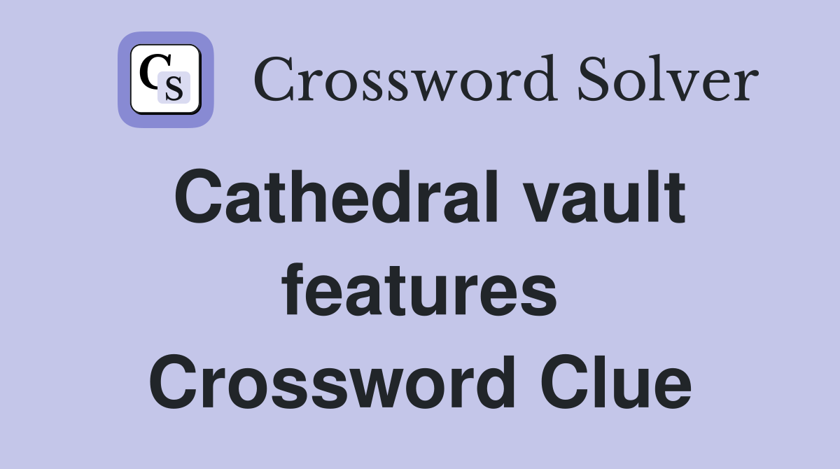 Cathedral vault features Crossword Clue
