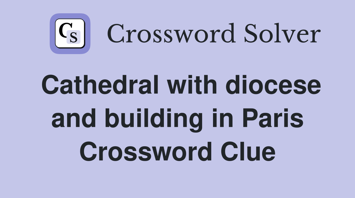 Cathedral with diocese and building in Paris Crossword Clue