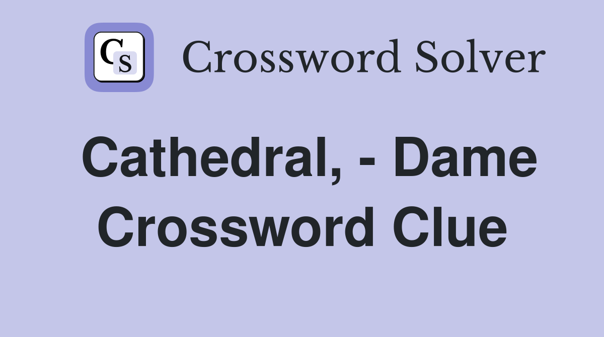 Cathedral, - Dame Crossword Clue