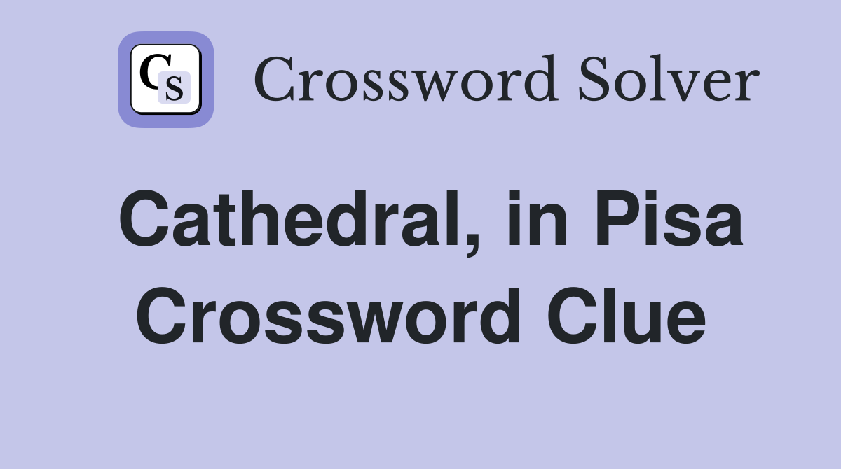 Cathedral, in Pisa Crossword Clue