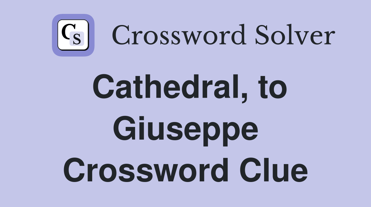 Cathedral, to Giuseppe Crossword Clue