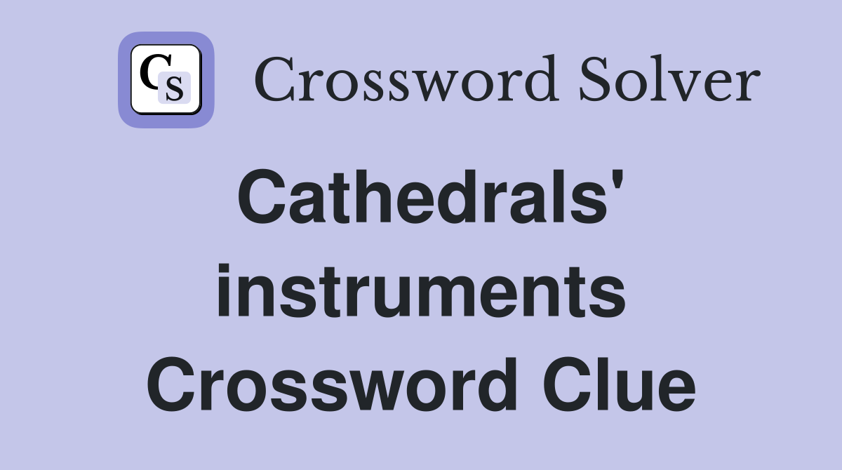 Cathedrals' instruments Crossword Clue