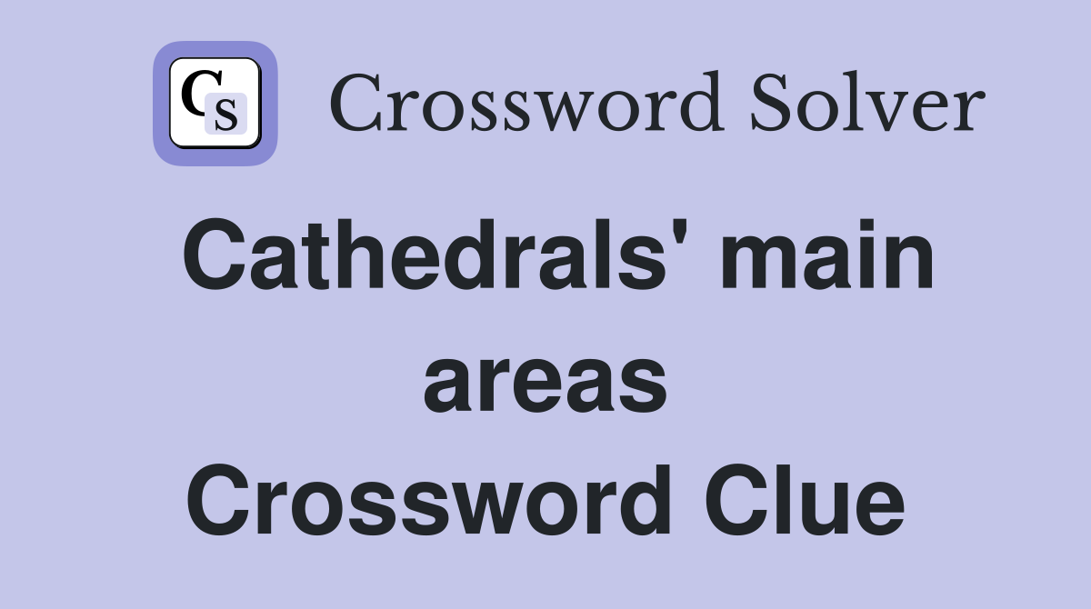 Cathedrals' main areas Crossword Clue