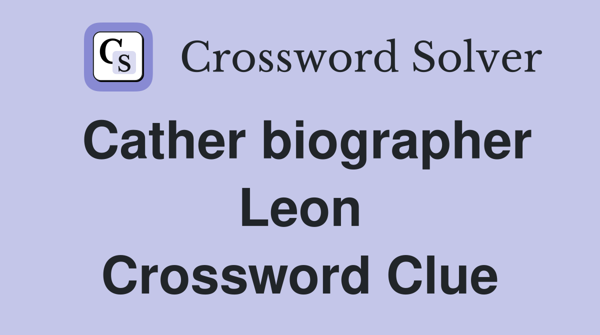 Cather biographer Leon Crossword Clue