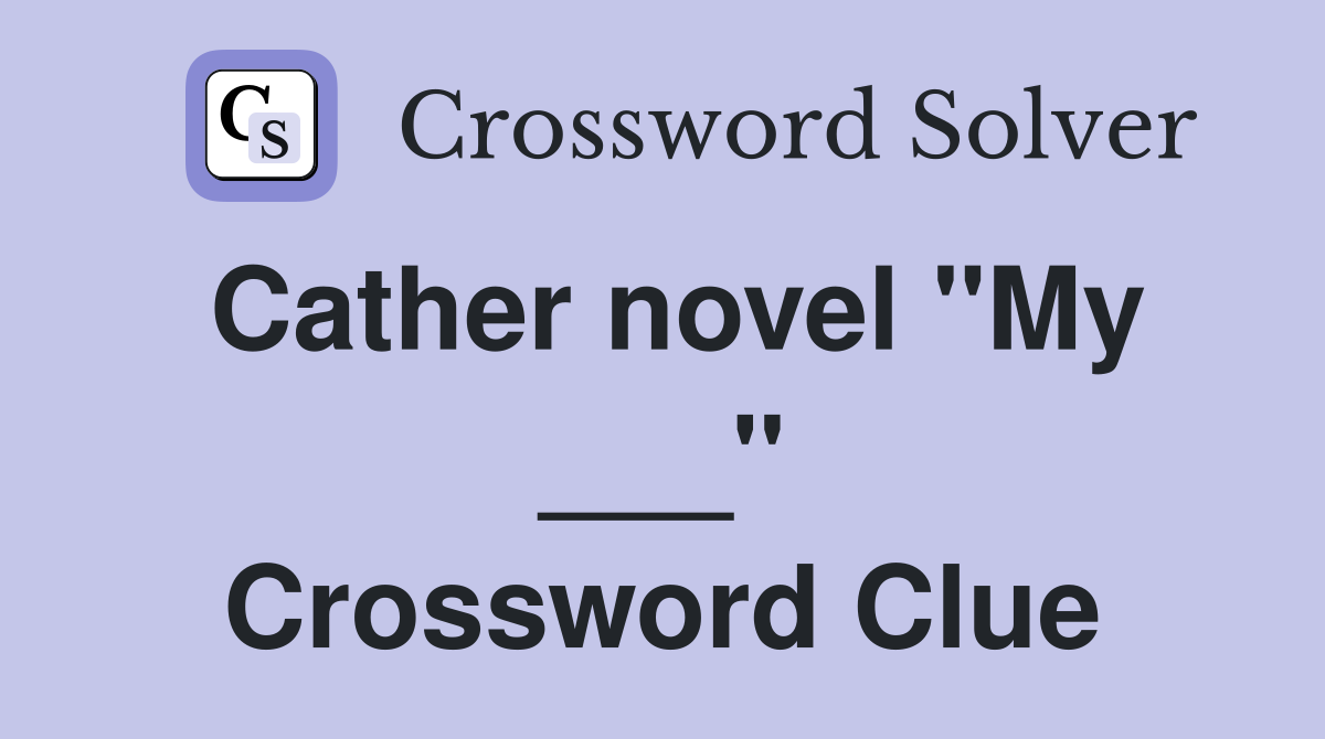 Cather novel "My ___" Crossword Clue