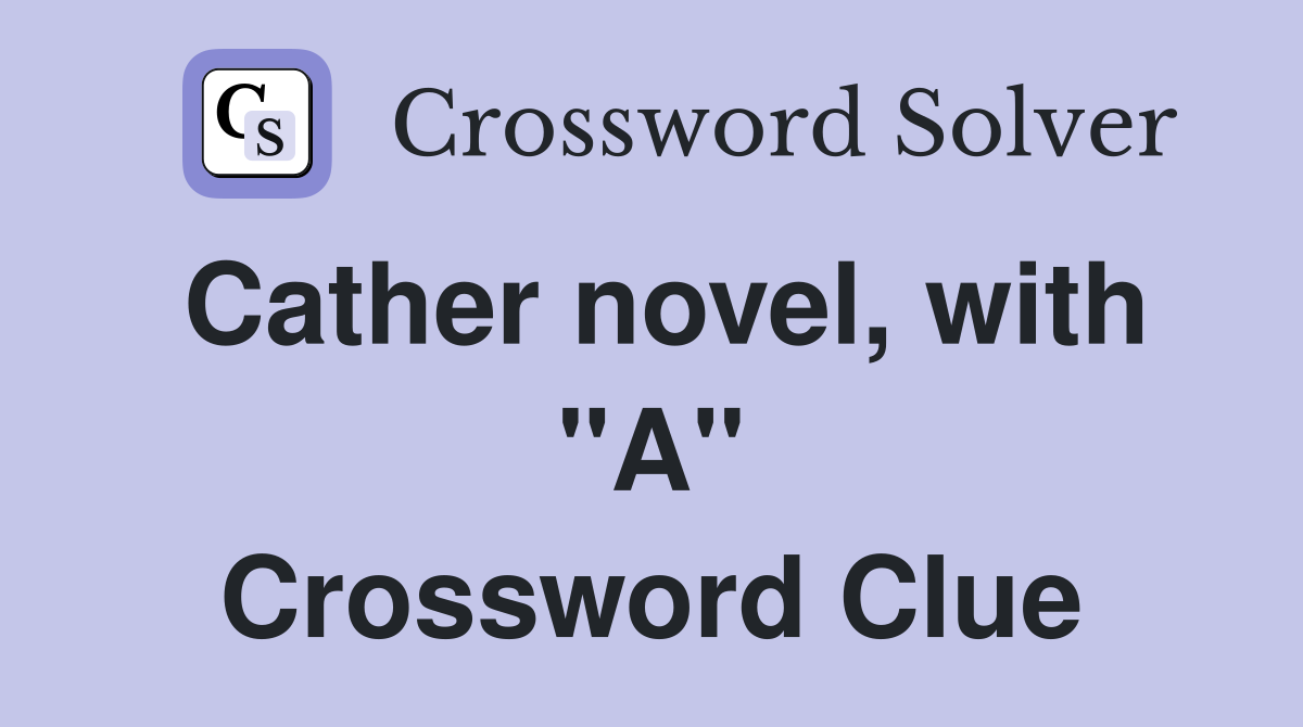 Cather novel, with "A" Crossword Clue