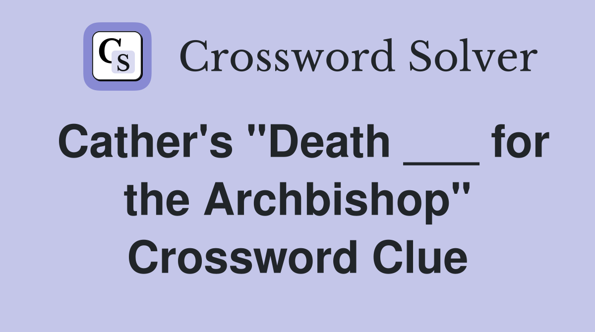 Cather's "Death ___ for the Archbishop" Crossword Clue