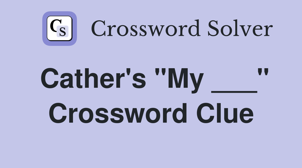 Cather's "My ___" Crossword Clue