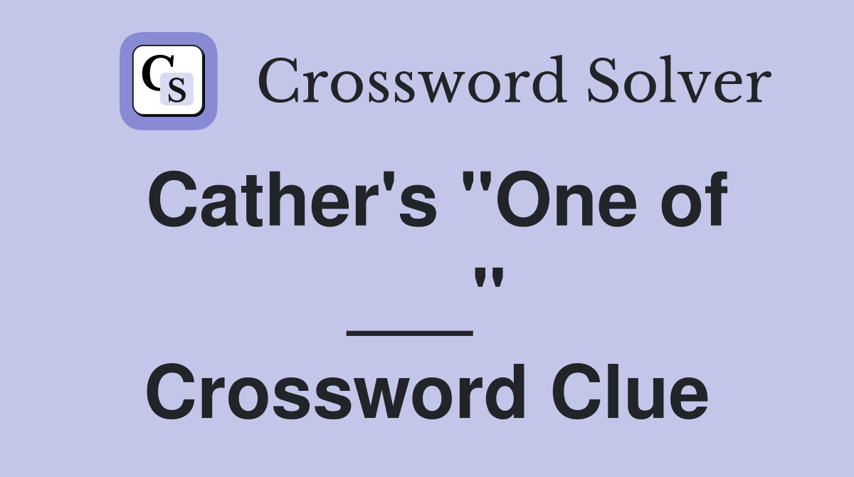 Cather's "One of ___" Crossword Clue