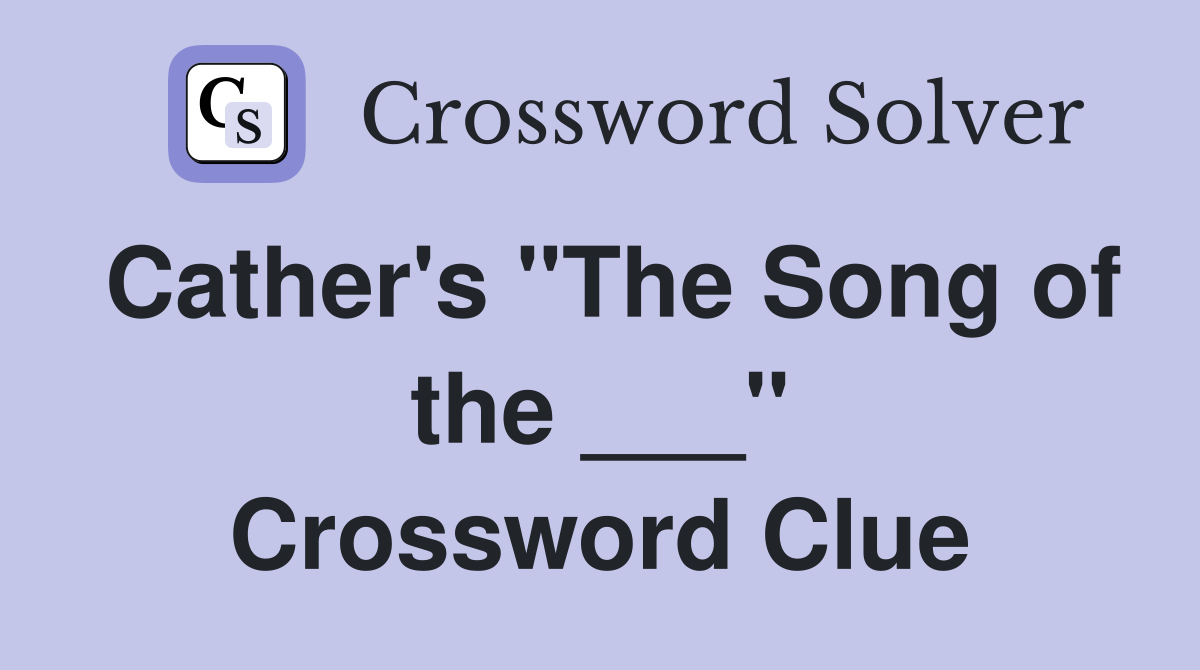 Cather's "The Song of the ___" Crossword Clue