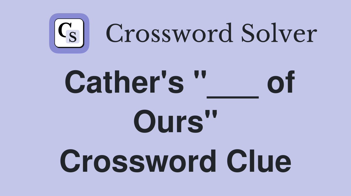 Cather's "___ of Ours" Crossword Clue