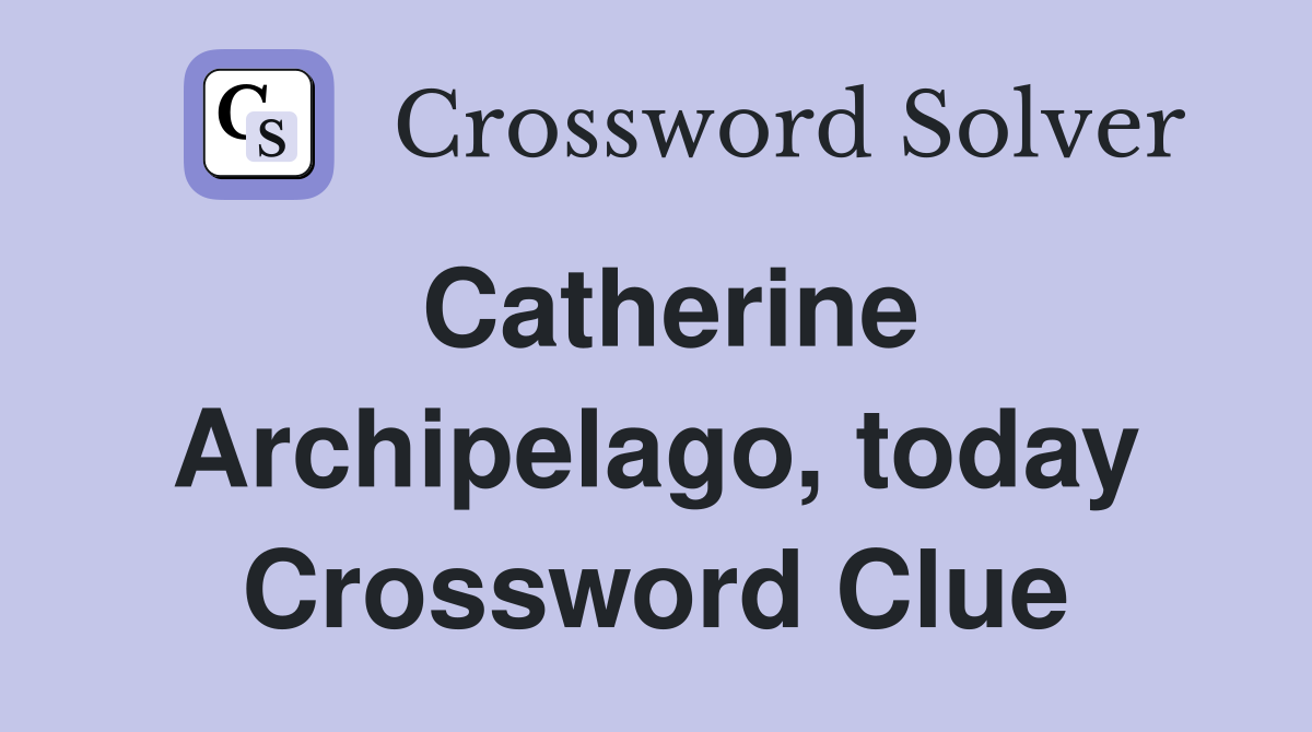 Catherine Archipelago, today Crossword Clue