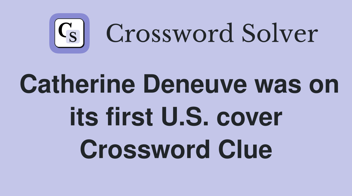 Catherine Deneuve was on its first U.S. cover Crossword Clue