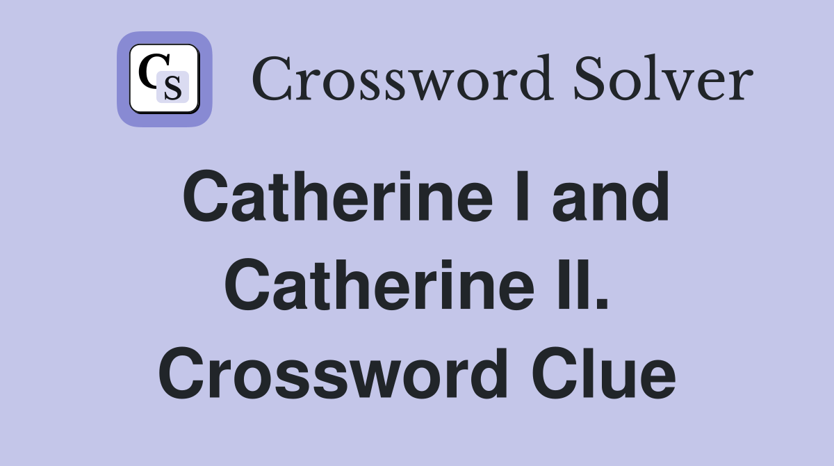 Catherine I and Catherine II. Crossword Clue