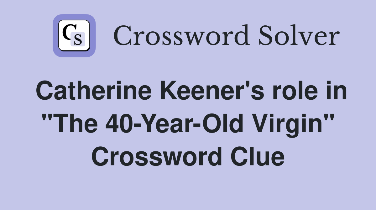 Catherine Keener's role in "The 40-Year-Old Virgin" Crossword Clue