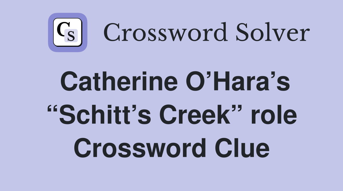 Catherine O’Hara’s “Schitt’s Creek” role Crossword Clue