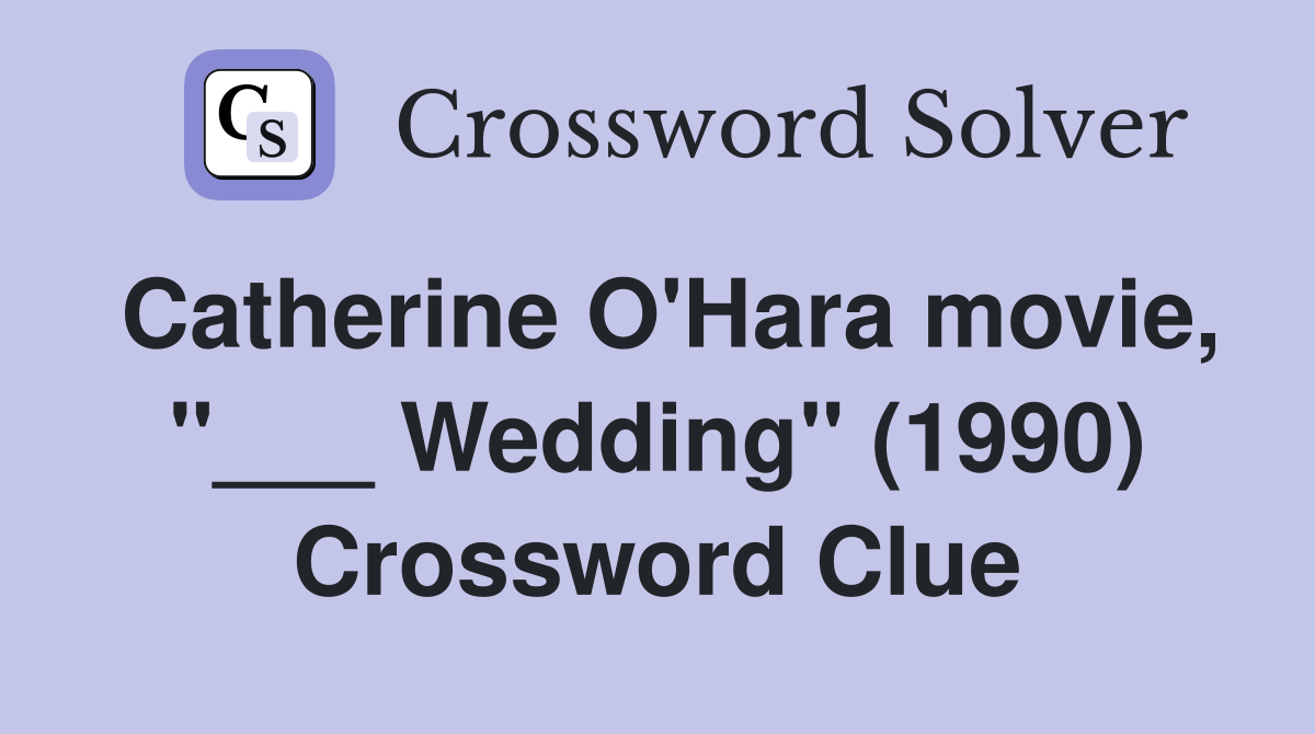 Catherine O'Hara movie, "___ Wedding" (1990) Crossword Clue