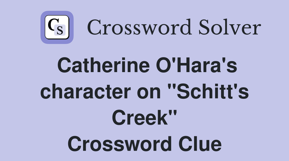 Catherine O'Hara's character on "Schitt's Creek" Crossword Clue