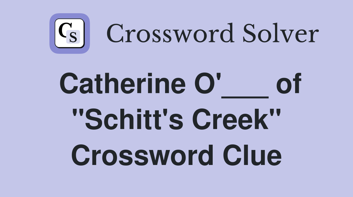 Catherine O'___ of "Schitt's Creek" Crossword Clue