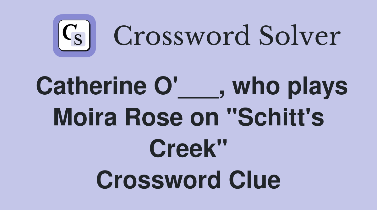 Catherine O'___, who plays Moira Rose on "Schitt's Creek" Crossword Clue