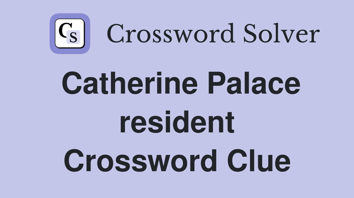 Catherine Palace resident Crossword Clue