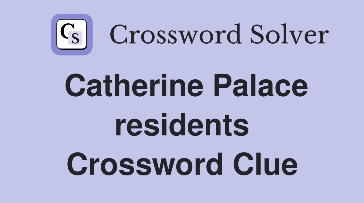 Catherine Palace residents Crossword Clue