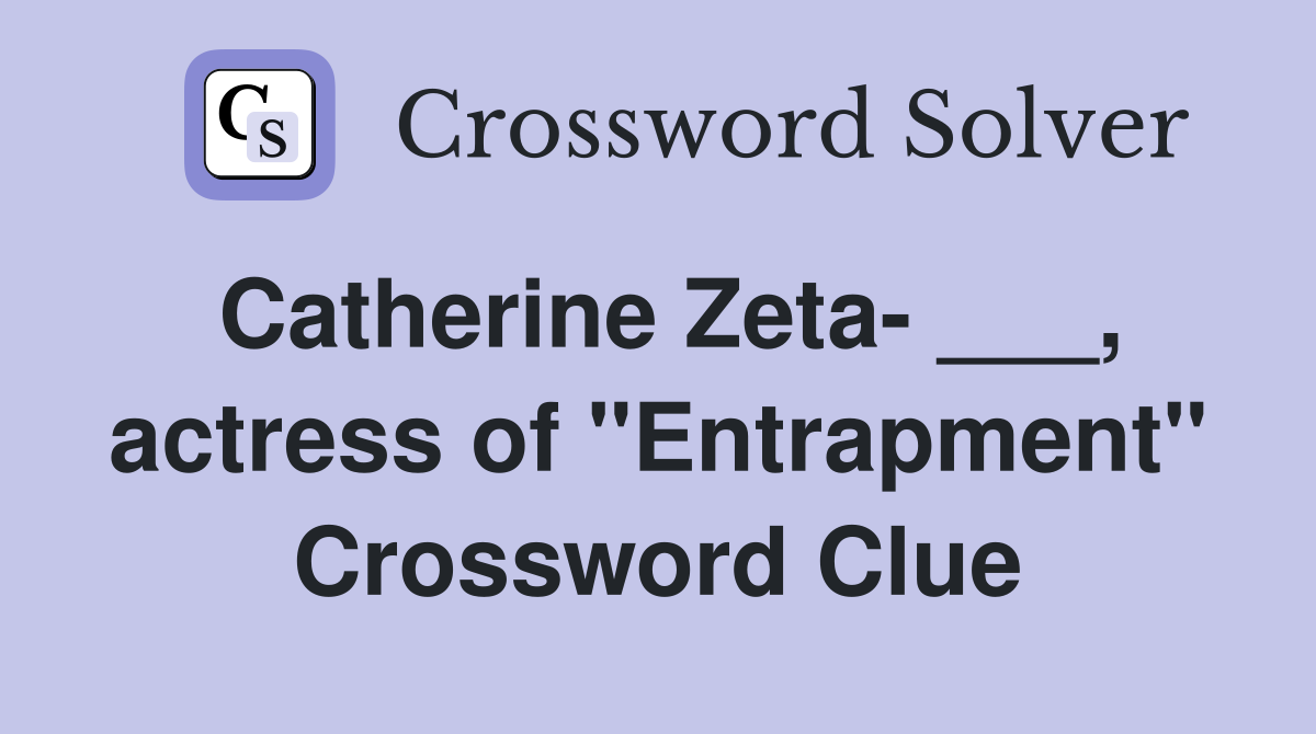 Catherine Zeta- ___, actress of "Entrapment" Crossword Clue