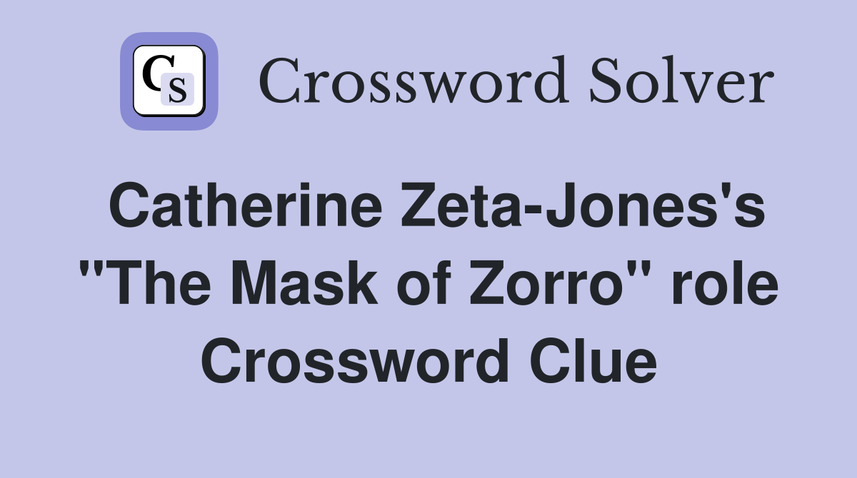 Catherine Zeta-Jones's "The Mask of Zorro" role Crossword Clue
