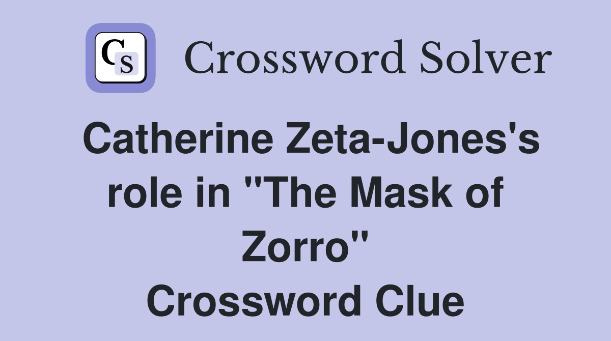 Catherine Zeta-Jones's role in "The Mask of Zorro" Crossword Clue