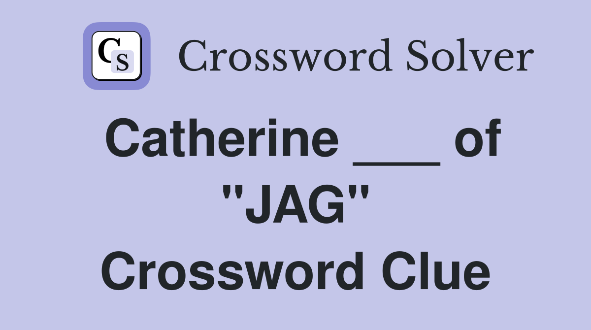 Catherine ___ of "JAG" Crossword Clue