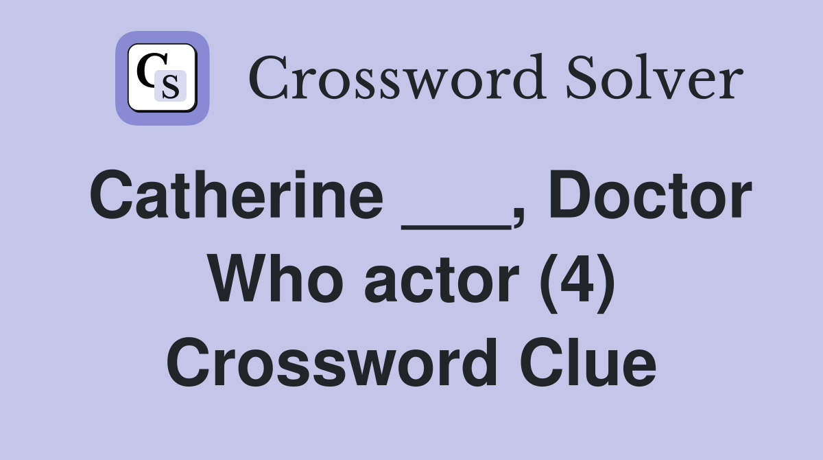 Catherine ___, Doctor Who actor (4) Crossword Clue