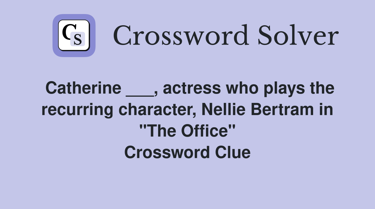 Catherine ___, actress who plays the recurring character, Nellie Bertram in "The Office" Crossword Clue