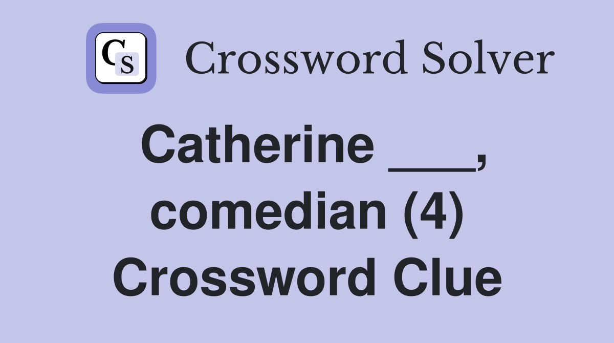 Catherine ___, comedian (4) Crossword Clue