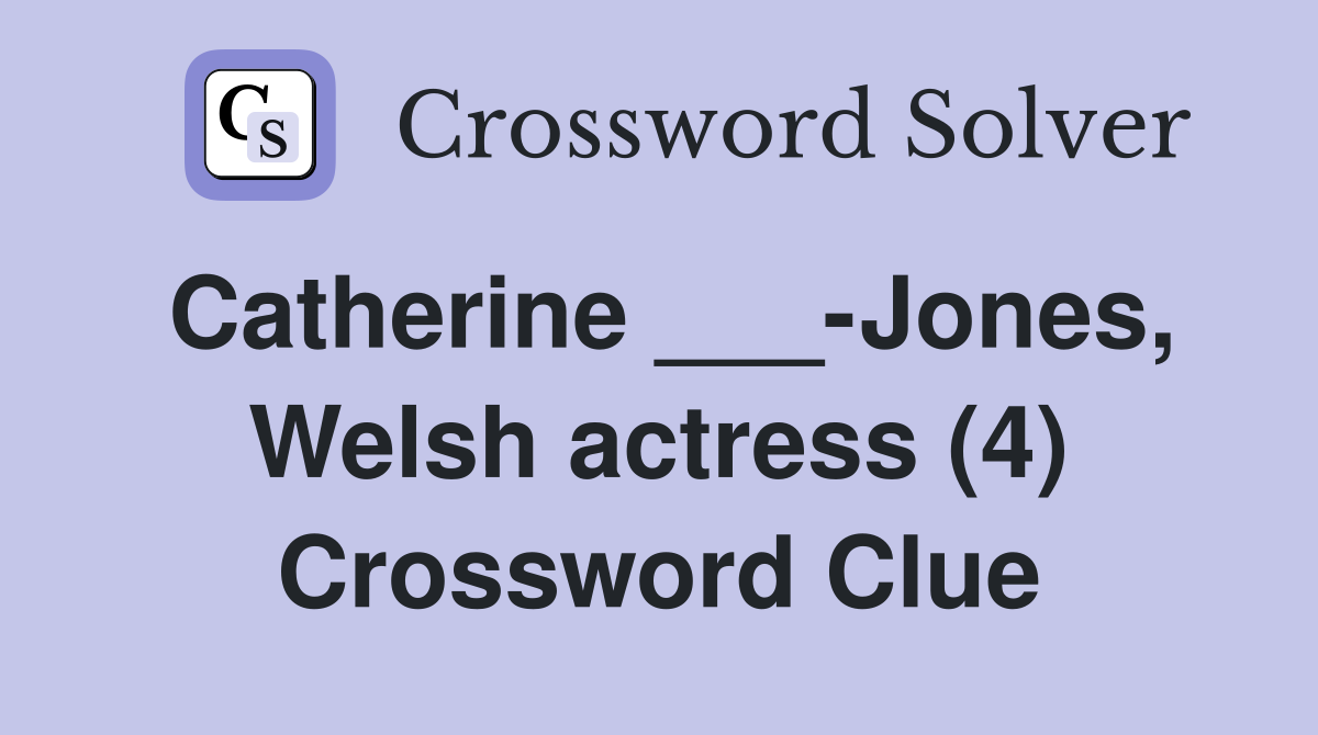 Catherine ___-Jones, Welsh actress (4) Crossword Clue