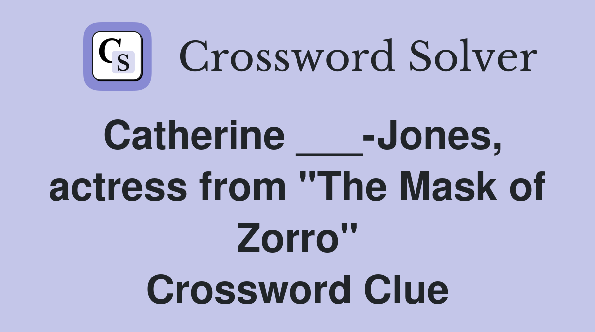 Catherine ___-Jones, actress from "The Mask of Zorro" Crossword Clue