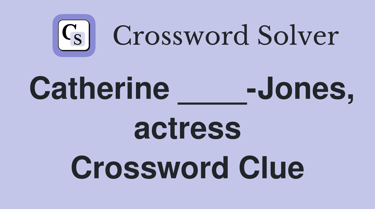Catherine ____-Jones, actress Crossword Clue