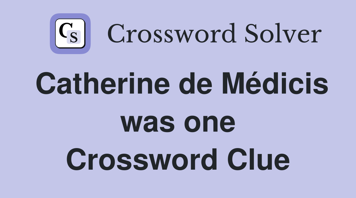 Catherine de Médicis was one Crossword Clue