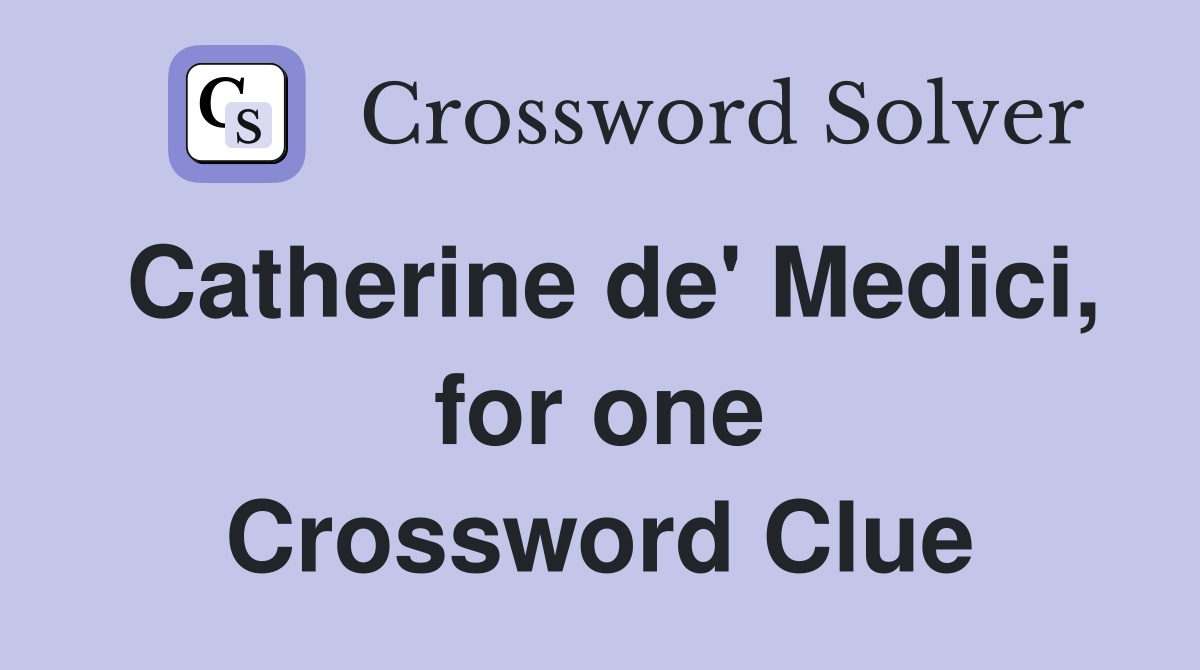 Catherine de' Medici, for one Crossword Clue