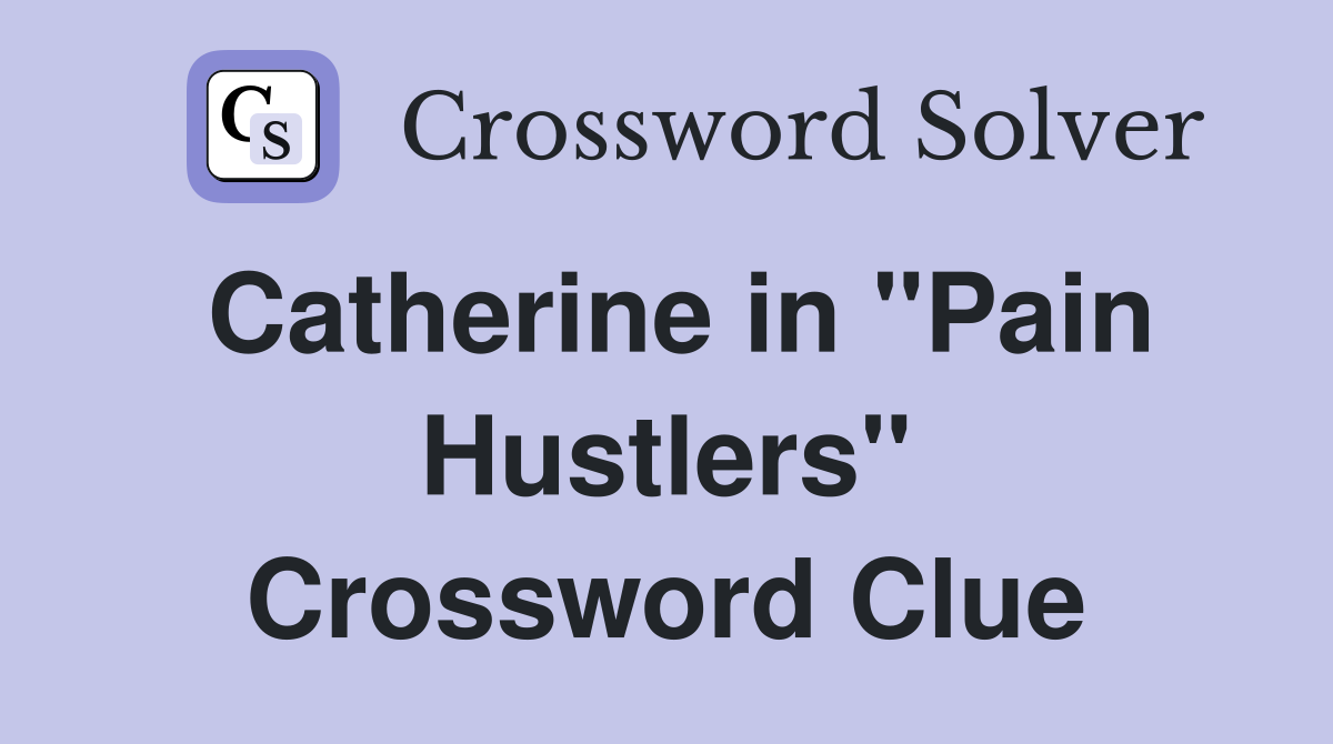 Catherine in "Pain Hustlers" Crossword Clue